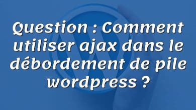 Question : Comment utiliser ajax dans le débordement de pile wordpress ?